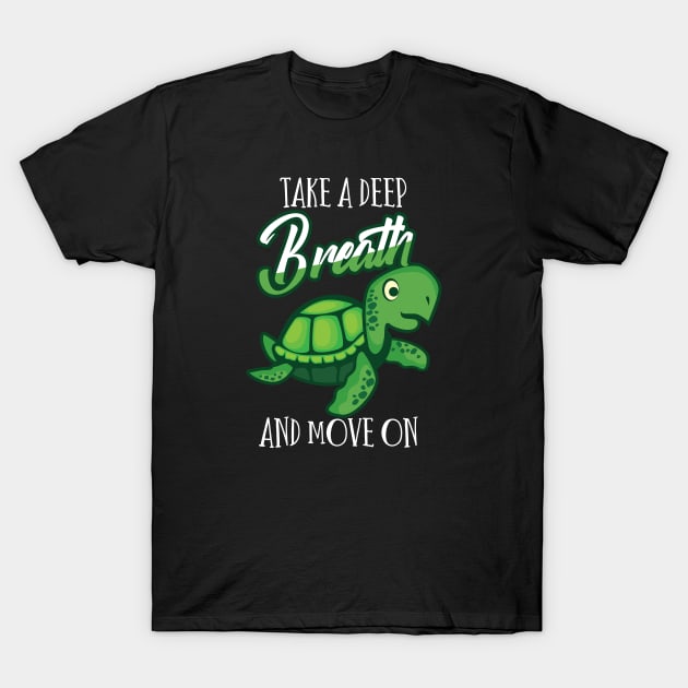 Funny sayingTake a deep breath and move on Trutle T-Shirt by Bungee150